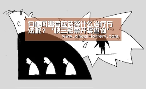 白癜风患者应选择什么治疗方法呢?‘快三彩票开奖查询’(图4) 快三彩票开奖查询