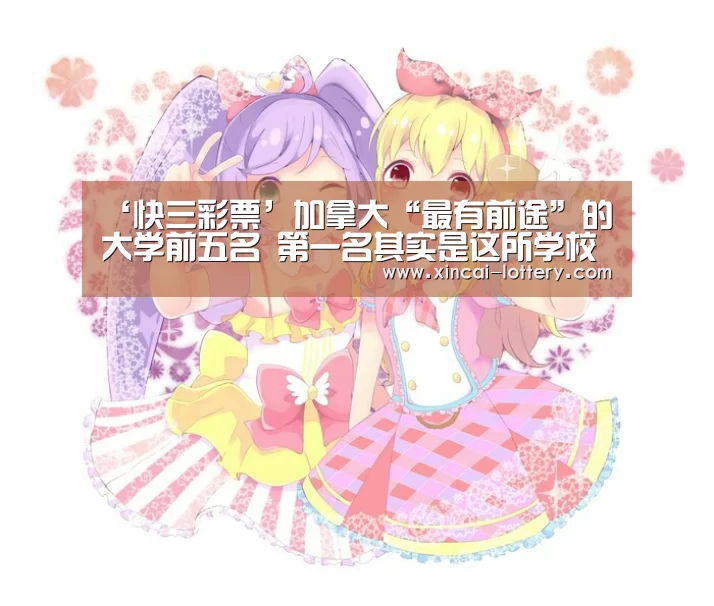‘快三彩票’加拿大“最有前途”的大学前五名 第一名其实是这所学校(图2) 快三彩票
