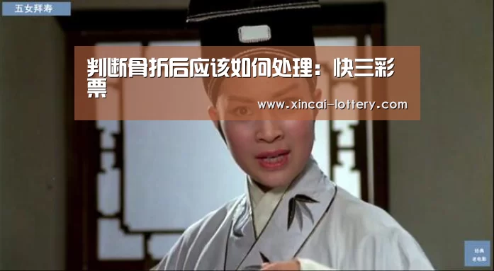 判断骨折后应该如何处理:快三彩票(图3) 快三彩票