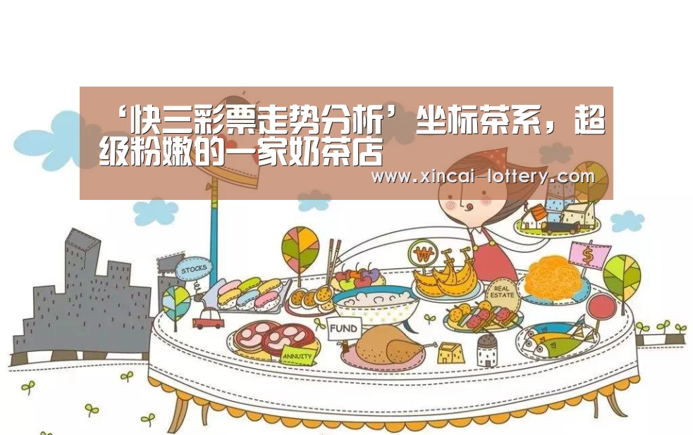 ‘快三彩票走势分析’坐标茶系,超级粉嫩的一家奶茶店(图1) 快三彩票官网
