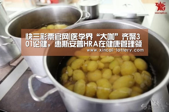 快三彩票官网|医学界“大咖”齐聚301论健,惠斯安普HRA在健康管理领域轰动了!(图2) 快三彩票官网