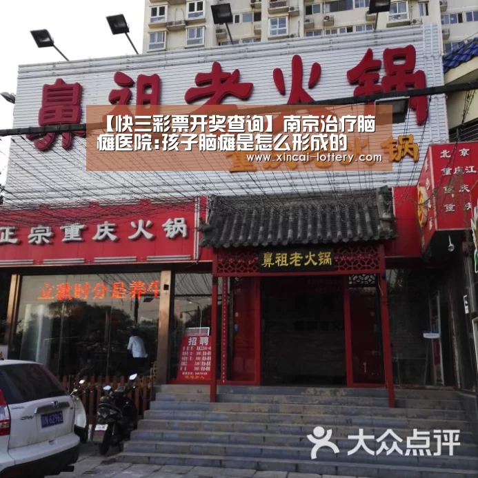 【快三彩票开奖查询】南京治疗脑瘫医院:孩子脑瘫是怎么形成的(图2) 快三彩票走势分析